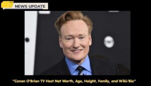 Conan O'Brien TV Host Net Worth, Age, Height, Family, and Wiki/Bio
