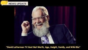 David Letterman TV Host Net Worth, Age, Height, Family, and Wiki/Bio
