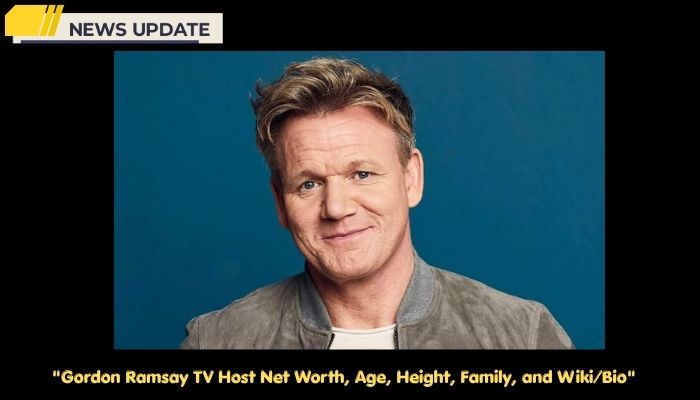Gordon Ramsay TV Host Net Worth, Age, Height, Family, and Wiki/Bio