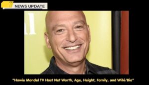 Howie Mandel TV Host Net Worth, Age, Height, Family, and Wiki/Bio