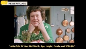Julia Child TV Host Net Worth, Age, Height, Family, and Wiki/Bio