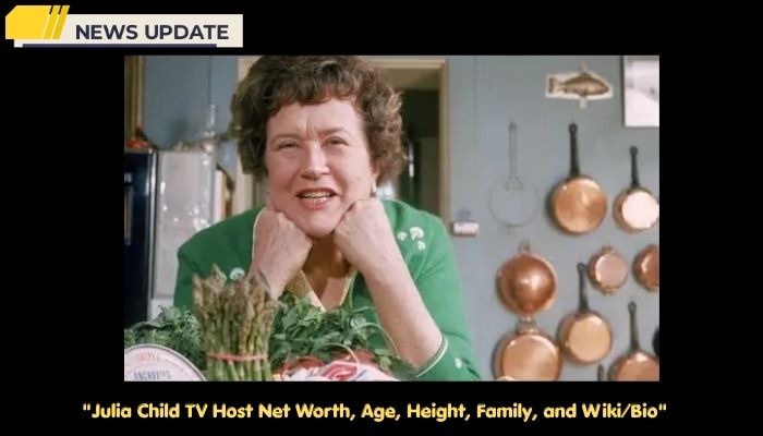 Julia Child TV Host Net Worth, Age, Height, Family, and Wiki/Bio