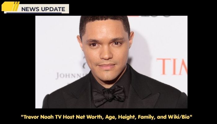 Trevor Noah TV Host Net Worth, Age, Height, Family, and Wiki/Bio 